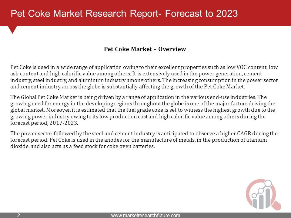 Pet Coke Market Research Report- Forecast to 2023 Pet Coke is used in a wide range of application owing to their excellent properties such as low VOC content, low ash content and high calorific value among others.