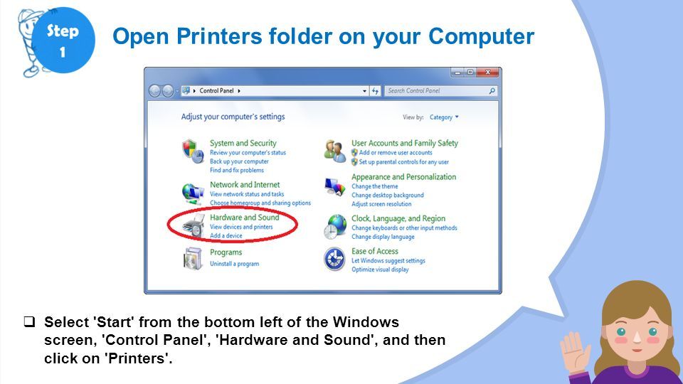 Open Printers folder on your Computer  Select Start from the bottom left of the Windows screen, Control Panel , Hardware and Sound , and then click on Printers .