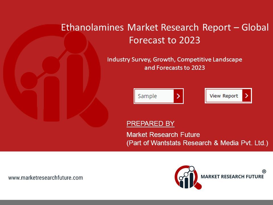 Ethanolamines Market Research Report – Global Forecast to 2023 Industry Survey, Growth, Competitive Landscape and Forecasts to 2023 PREPARED BY Market Research Future (Part of Wantstats Research & Media Pvt.