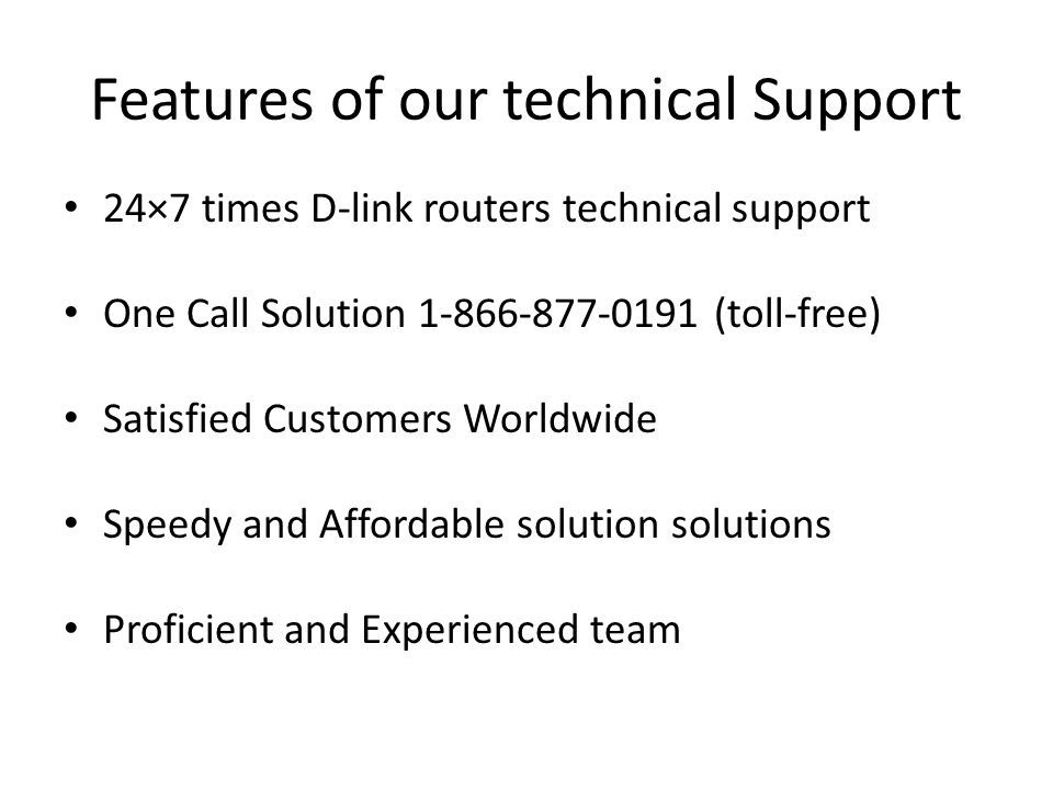 Features of our technical Support 24×7 times D-link routers technical support One Call Solution (toll-free) Satisfied Customers Worldwide Speedy and Affordable solution solutions Proficient and Experienced team