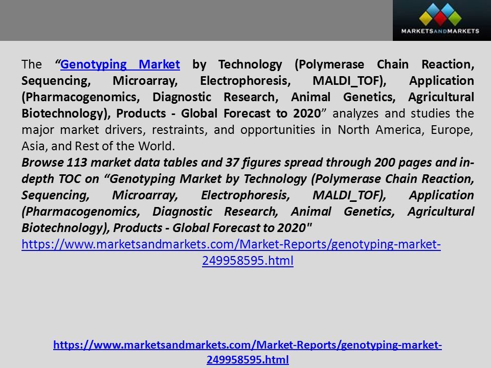 The Genotyping Market by Technology (Polymerase Chain Reaction, Sequencing, Microarray, Electrophoresis, MALDI_TOF), Application (Pharmacogenomics, Diagnostic Research, Animal Genetics, Agricultural Biotechnology), Products - Global Forecast to 2020 analyzes and studies the major market drivers, restraints, and opportunities in North America, Europe, Asia, and Rest of the World.Genotyping Market Browse 113 market data tables and 37 figures spread through 200 pages and in- depth TOC on Genotyping Market by Technology (Polymerase Chain Reaction, Sequencing, Microarray, Electrophoresis, MALDI_TOF), Application (Pharmacogenomics, Diagnostic Research, Animal Genetics, Agricultural Biotechnology), Products - Global Forecast to html html