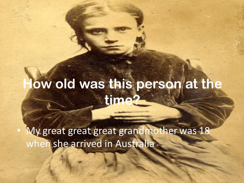 Where did he/she come from My great great great grandmother came from Ireland. She was a convict.