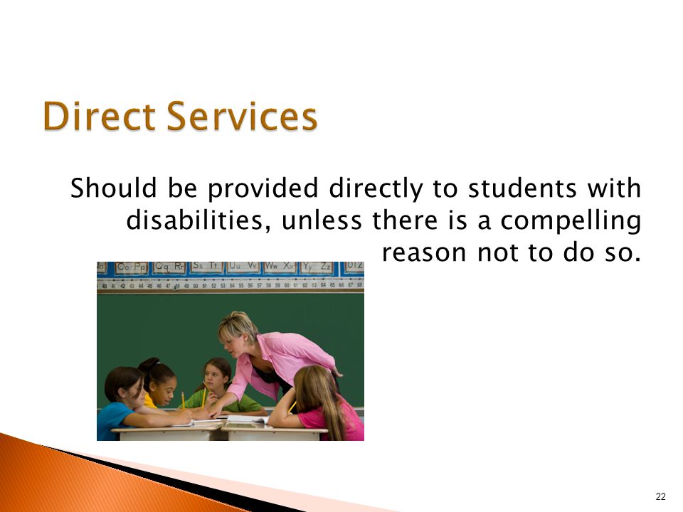 Should be provided directly to students with disabilities, unless there is a compelling reason not to do so.