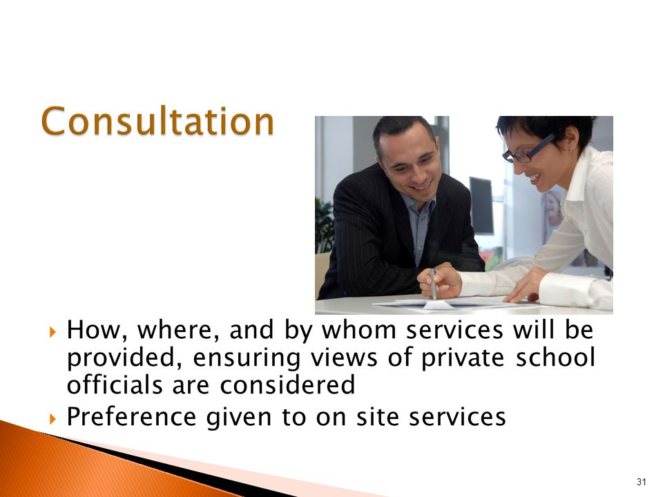  How, where, and by whom services will be provided, ensuring views of private school officials are considered  Preference given to on site services 31