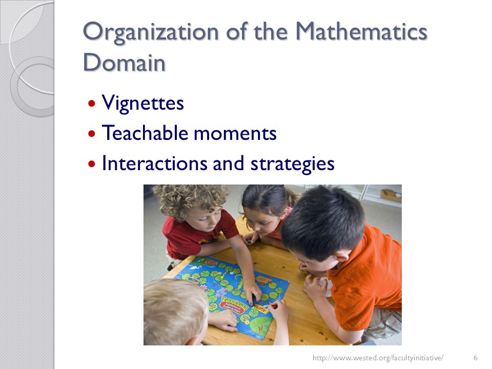 Organization of the Mathematics Domain Vignettes Teachable moments Interactions and strategies