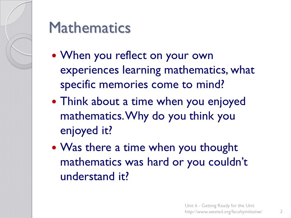 Mathematics When you reflect on your own experiences learning mathematics, what specific memories come to mind.