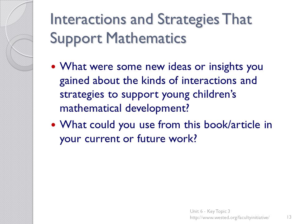 Interactions and Strategies That Support Mathematics What were some new ideas or insights you gained about the kinds of interactions and strategies to support young children’s mathematical development.