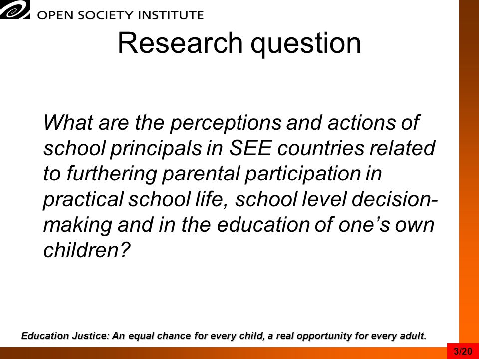 Research question What are the perceptions and actions of school principals in SEE countries related to furthering parental participation in practical school life, school level decision- making and in the education of one’s own children.