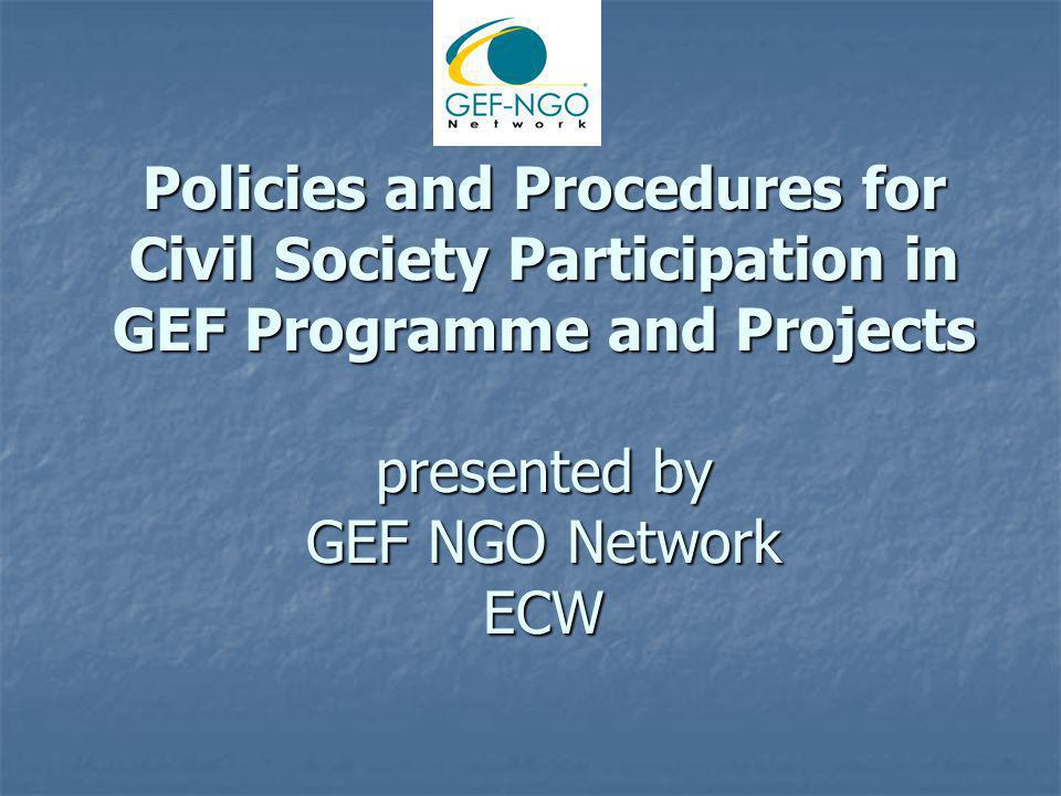Policies and Procedures for Civil Society Participation in GEF Programme and Projects presented by GEF NGO Network ECW