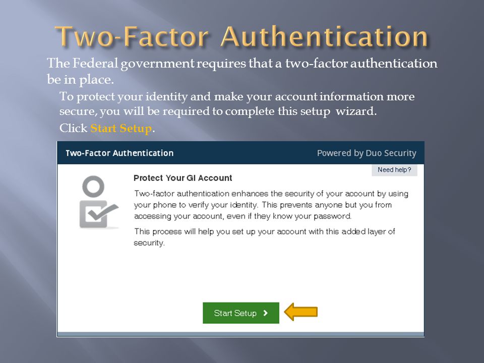 The Federal government requires that a two-factor authentication be in place.