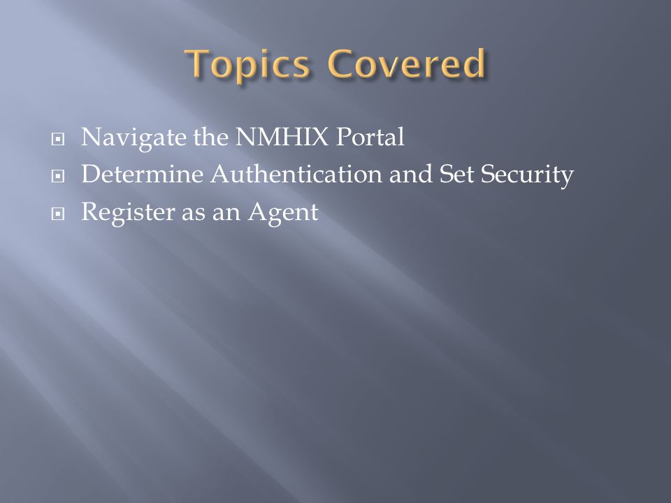  Navigate the NMHIX Portal  Determine Authentication and Set Security  Register as an Agent