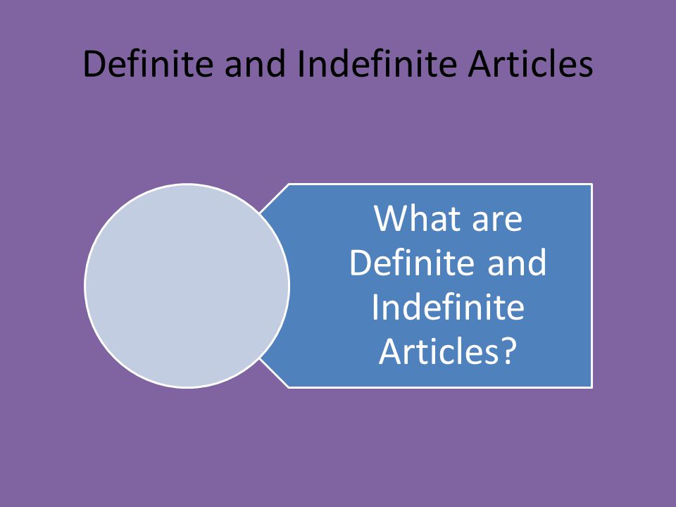 Definite and Indefinite Articles What are Definite and Indefinite Articles