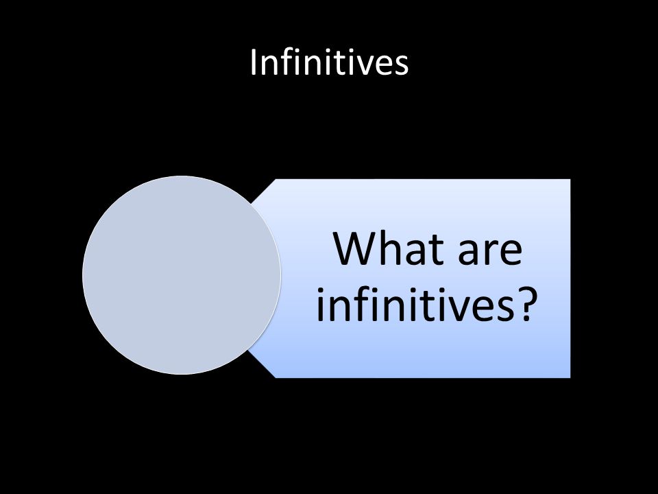Infinitives What are infinitives
