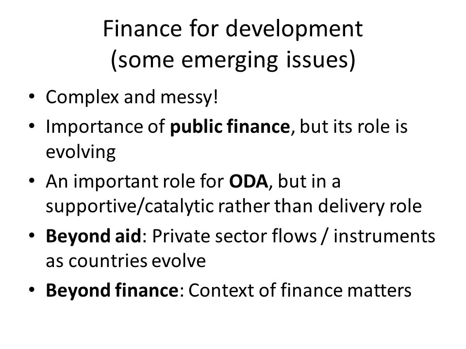 Finance for development (some emerging issues) Complex and messy.