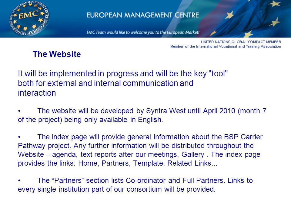 The Website It will be implemented in progress and will be the key tool both for external and internal communication and interaction The website will be developed by Syntra West until April 2010 (month 7 of the project) being only available in English.