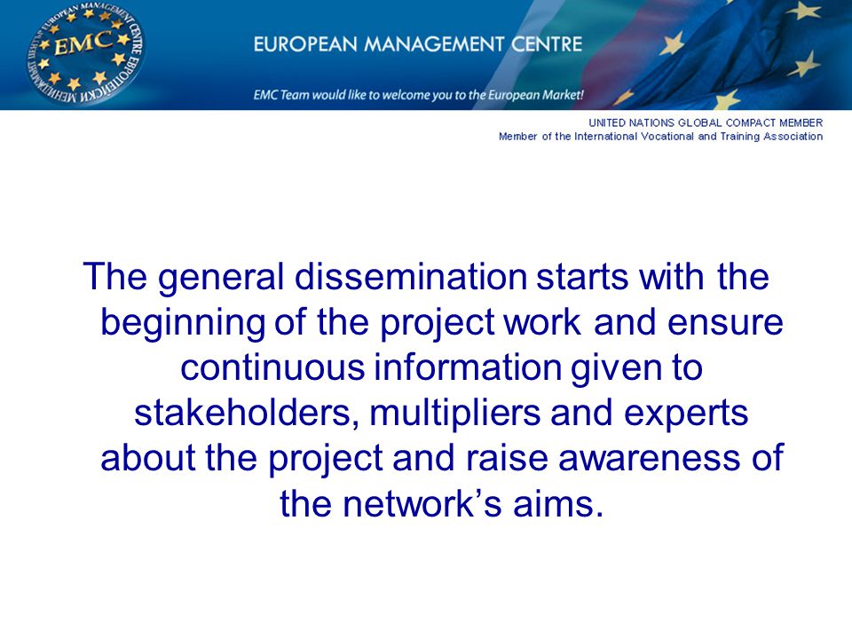 The general dissemination starts with the beginning of the project work and ensure continuous information given to stakeholders, multipliers and experts about the project and raise awareness of the network’s aims.