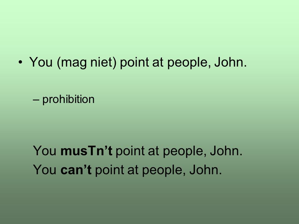 You (mag niet) point at people, John. –prohibition You musTn’t point at people, John.
