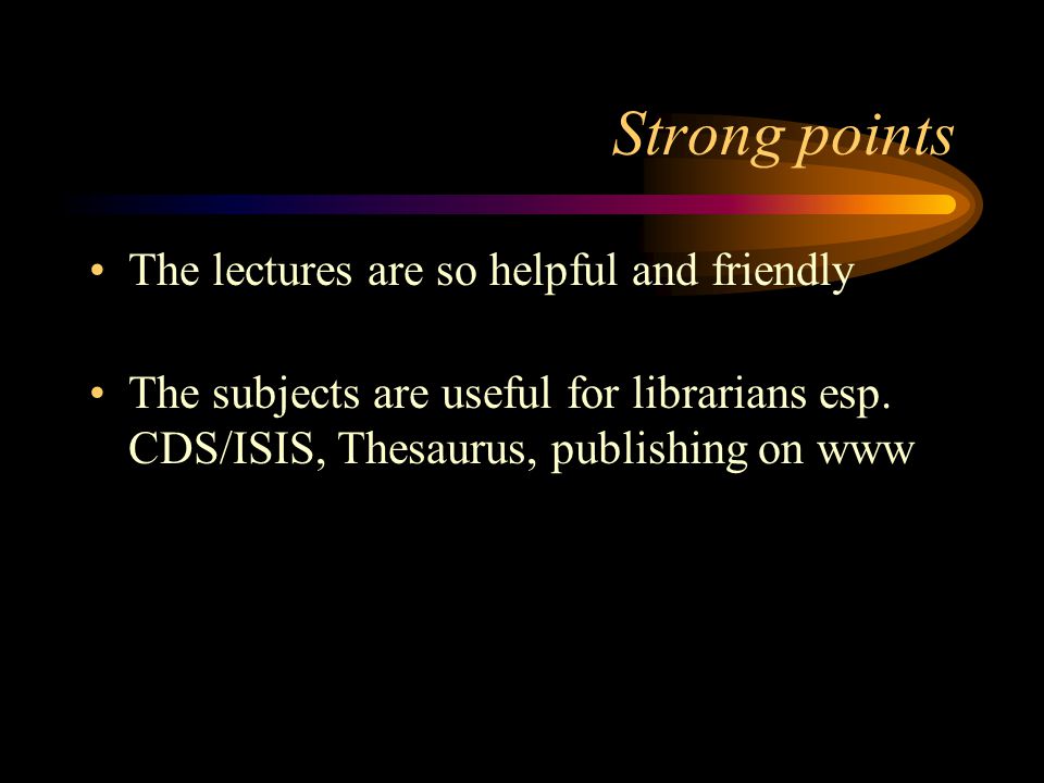 Strong points The lectures are so helpful and friendly The subjects are useful for librarians esp.