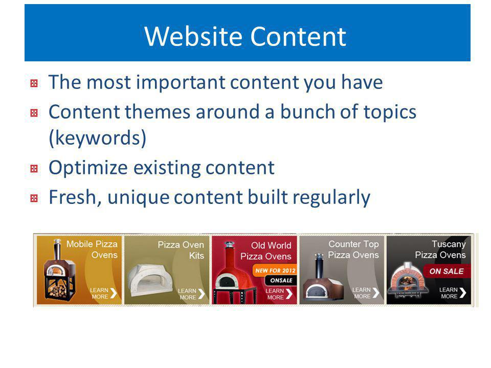 Website Content The most important content you have Content themes around a bunch of topics (keywords) Optimize existing content Fresh, unique content built regularly