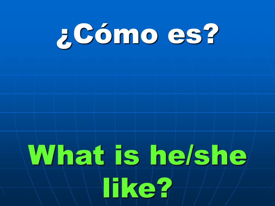 ¿Cómo es What is he/she like