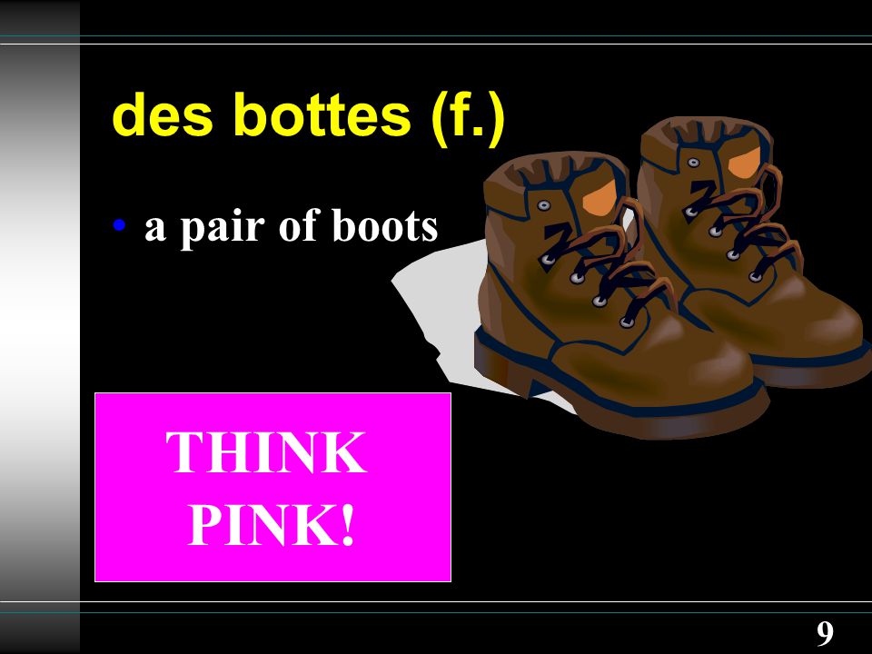 9 des bottes (f.) a pair of boots THINK PINK!