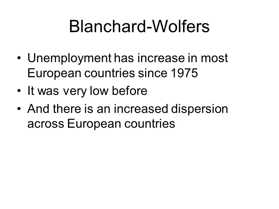 Blanchard-Wolfers Unemployment has increase in most European countries since 1975 It was very low before And there is an increased dispersion across European countries