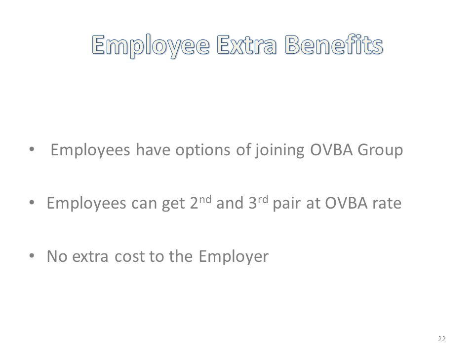 Employees have options of joining OVBA Group Employees can get 2 nd and 3 rd pair at OVBA rate No extra cost to the Employer 22