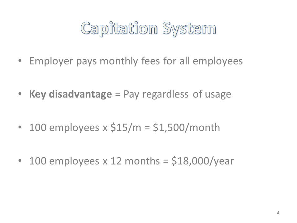 Employer pays monthly fees for all employees Key disadvantage = Pay regardless of usage 100 employees x $15/m = $1,500/month 100 employees x 12 months = $18,000/year 4