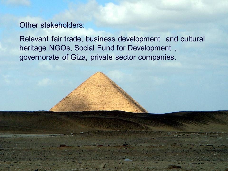 Other stakeholders: Relevant fair trade, business development and cultural heritage NGOs, Social Fund for Development, governorate of Giza, private sector companies.