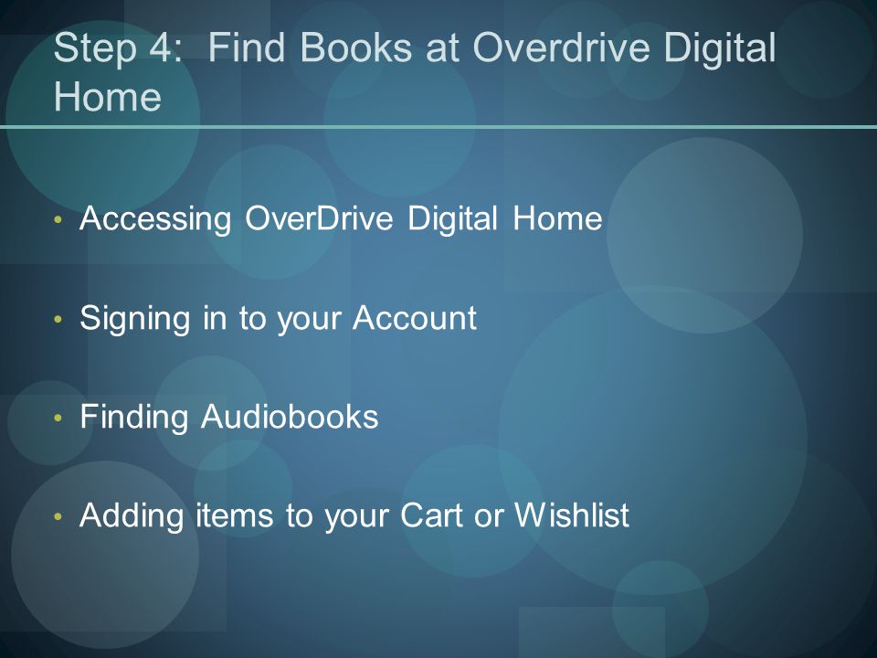 Step 4: Find Books at Overdrive Digital Home Accessing OverDrive Digital Home Signing in to your Account Finding Audiobooks Adding items to your Cart or Wishlist