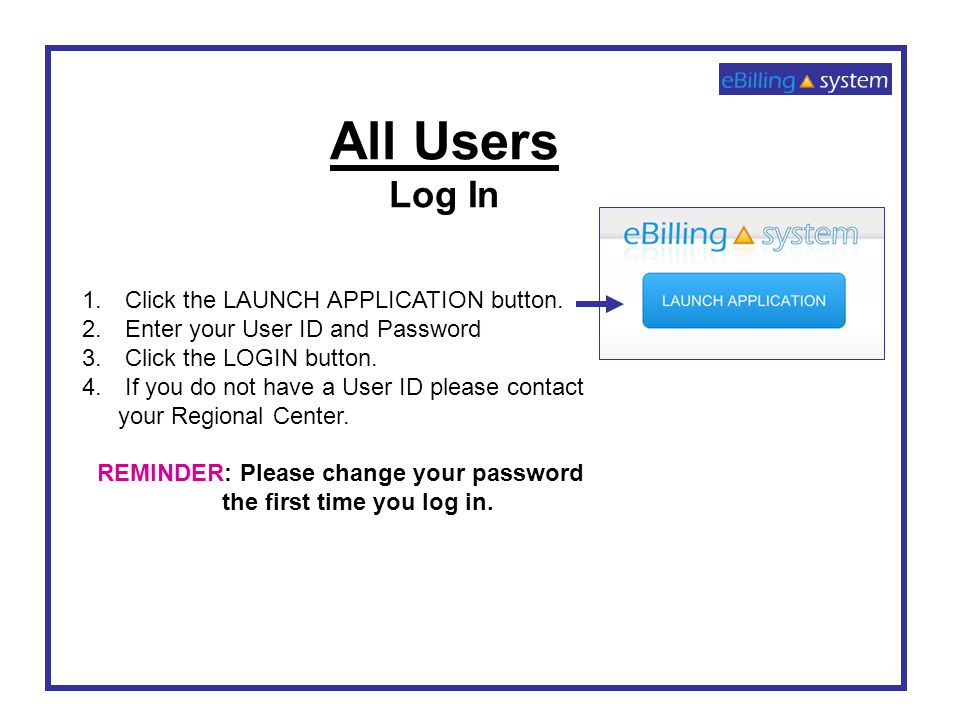 1. Click the LAUNCH APPLICATION button. 2. Enter your User ID and Password 3.