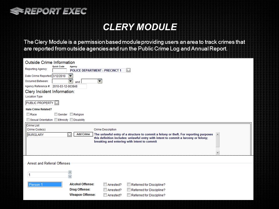 The Clery Module is a permission based module providing users an area to track crimes that are reported from outside agencies and run the Public Crime Log and Annual Report.