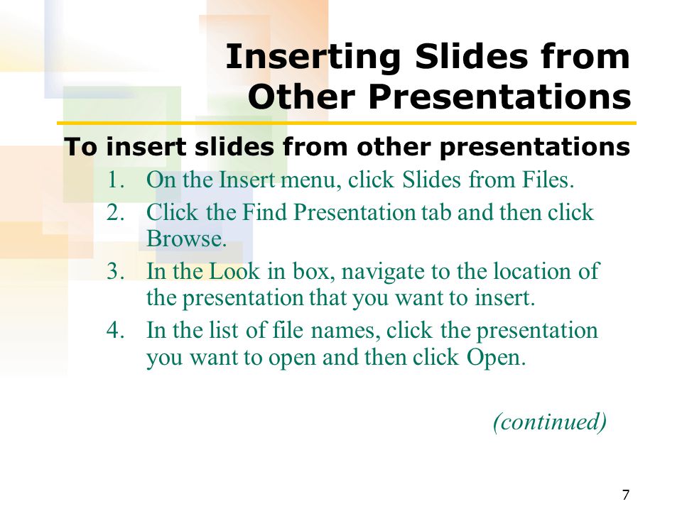 7 Inserting Slides from Other Presentations To insert slides from other presentations 1.On the Insert menu, click Slides from Files.