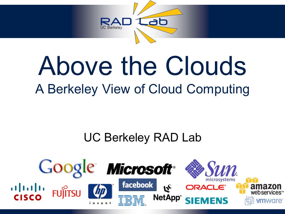 UC Berkeley Above the Clouds A Berkeley View of Cloud Computing 1 UC Berkeley RAD Lab