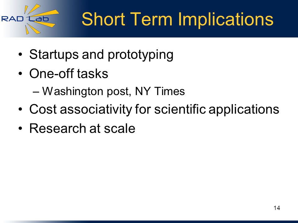 Short Term Implications Startups and prototyping One-off tasks –Washington post, NY Times Cost associativity for scientific applications Research at scale 14