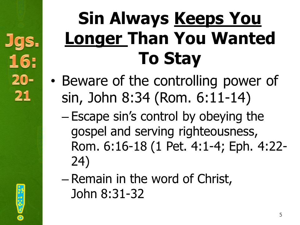 Sin Always Keeps You Longer Than You Wanted To Stay Beware of the controlling power of sin, John 8:34 (Rom.