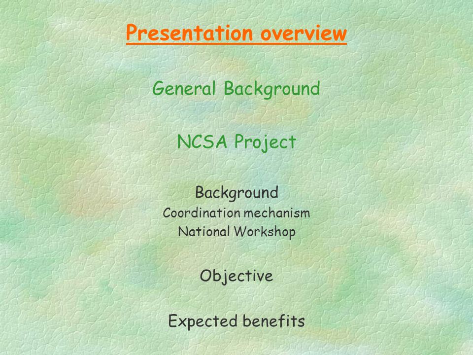 Presentation overview General Background NCSA Project Background Coordination mechanism National Workshop Objective Expected benefits
