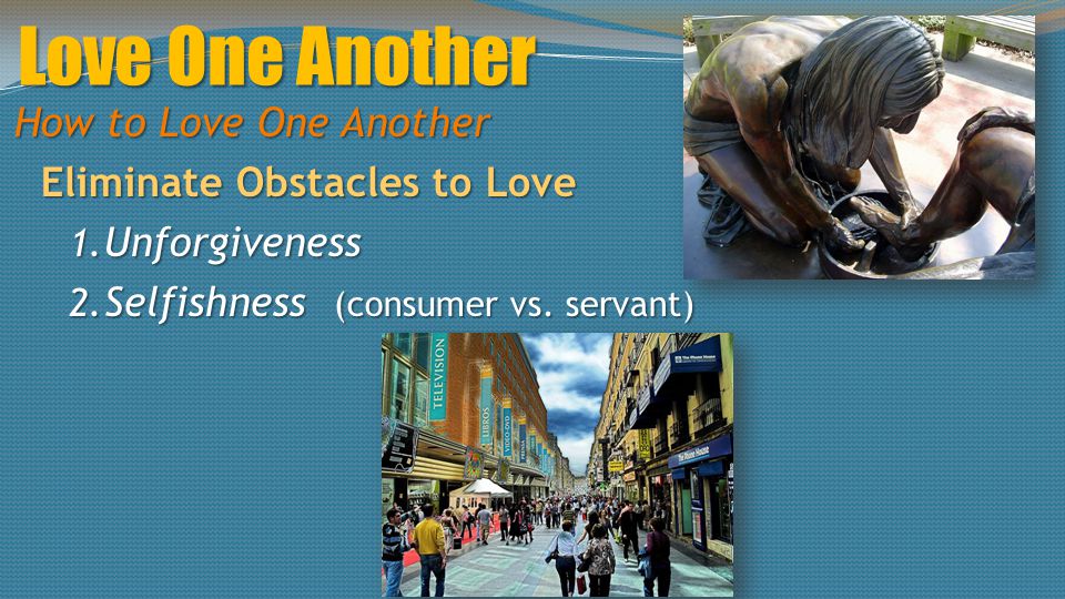 How to Love One Another Eliminate Obstacles to Love 1.
