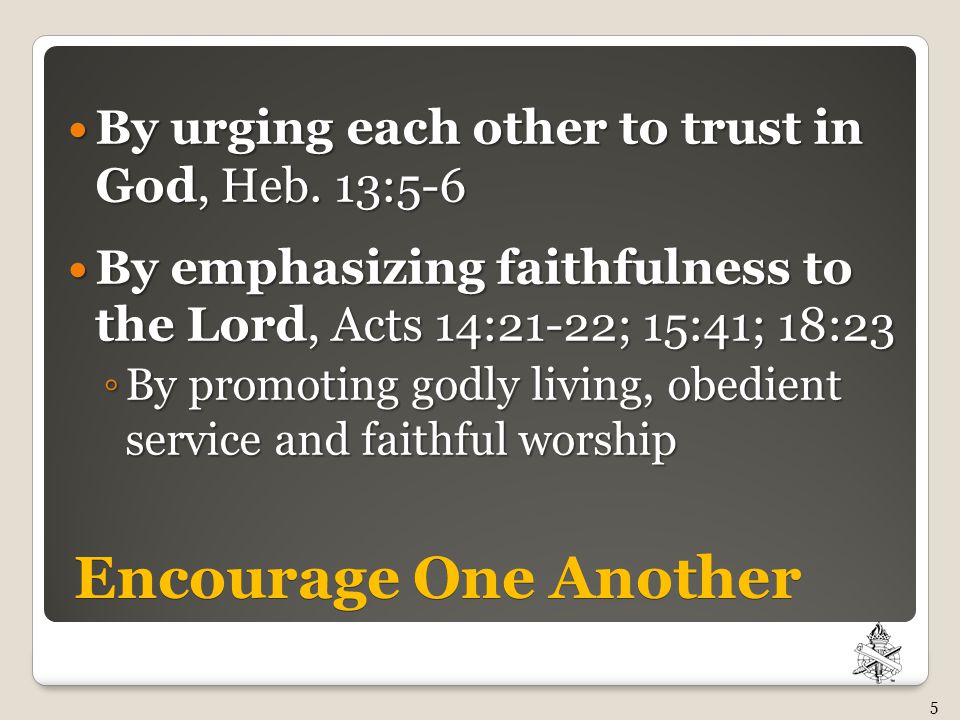 Encourage One Another By urging each other to trust in God, Heb.