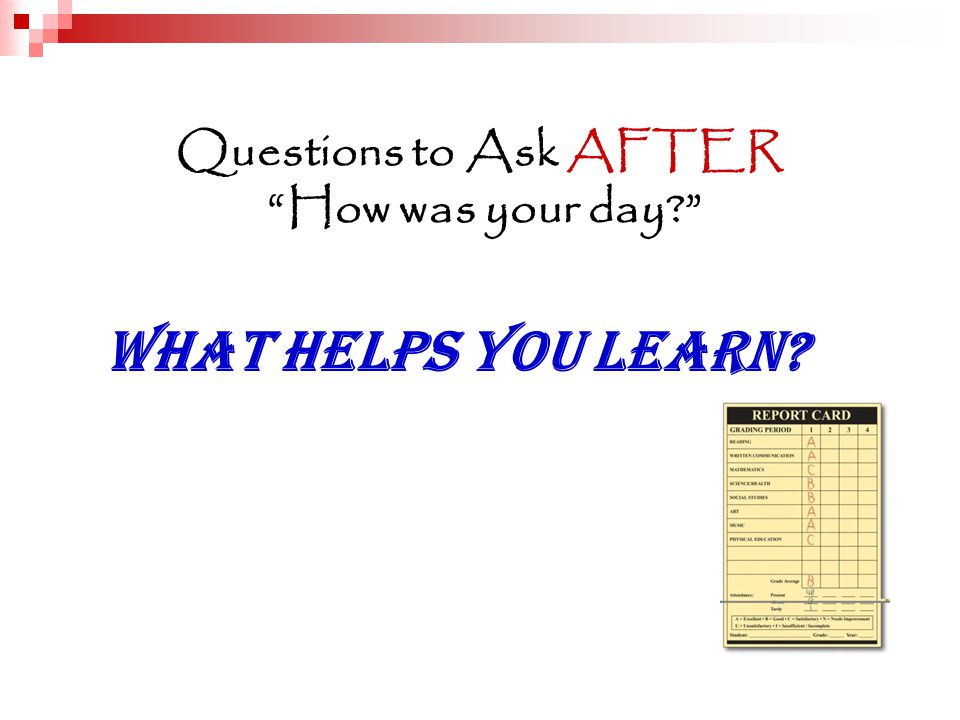 Questions to Ask AFTER How was your day What helps you learn