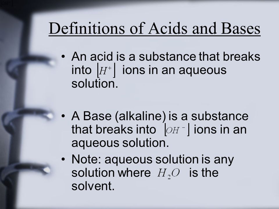 Definitions of Acids and Bases An acid is a substance that breaks into ions in an aqueous solution.