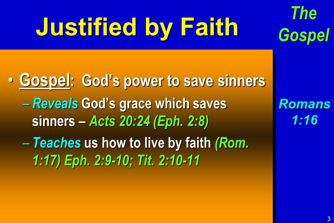 Justified by Faith Gospel : God’s power to save sinners Gospel : God’s power to save sinners – Reveals God’s grace which saves sinners – Acts 20:24 (Eph.