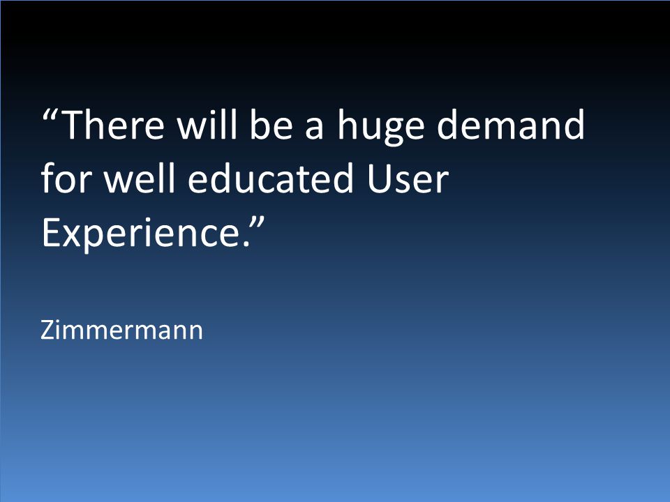 There will be a huge demand for well educated User Experience. Zimmermann
