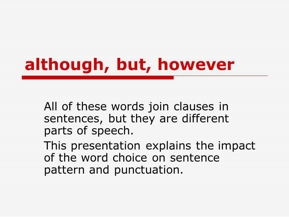 although, but, however All of these words join clauses in sentences, but they are different parts of speech.