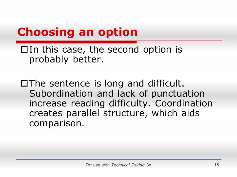 For use with Technical Editing 3e 18 Choosing an option  In this case, the second option is probably better.