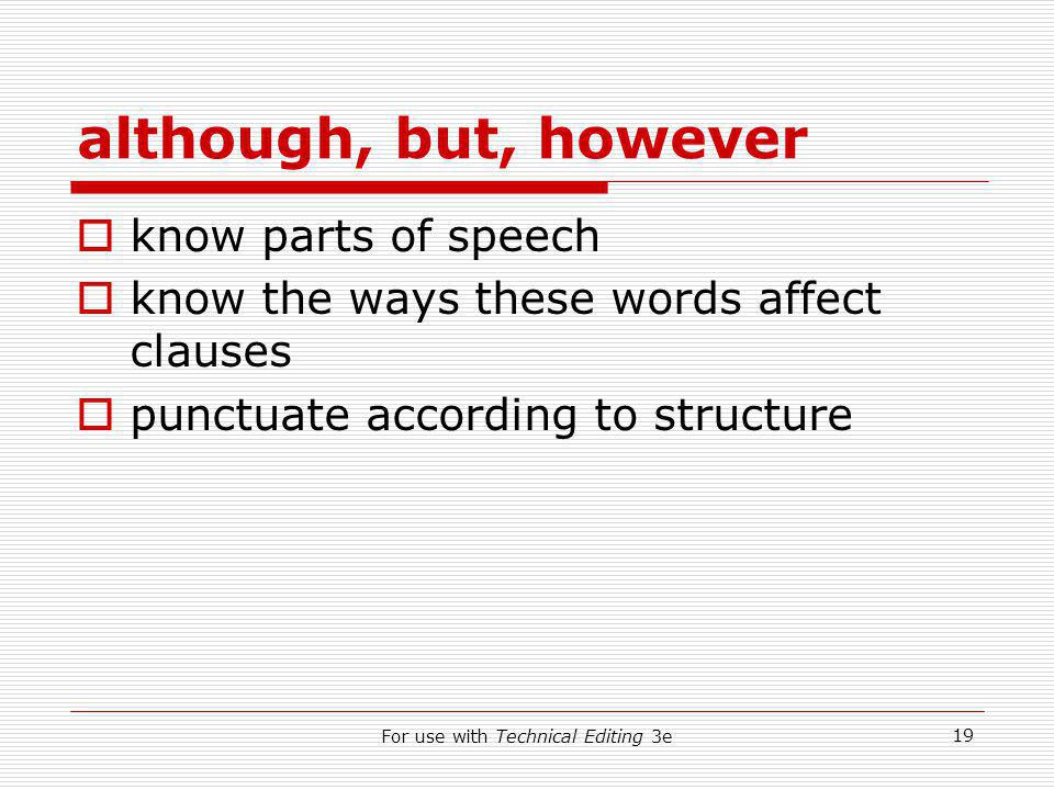 For use with Technical Editing 3e 19 although, but, however  know parts of speech  know the ways these words affect clauses  punctuate according to structure