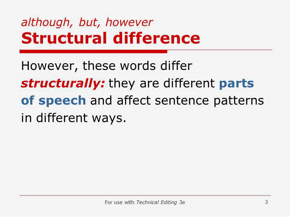 For use with Technical Editing 3e 3 although, but, however Structural difference However, these words differ structurally: they are different parts of speech and affect sentence patterns in different ways.