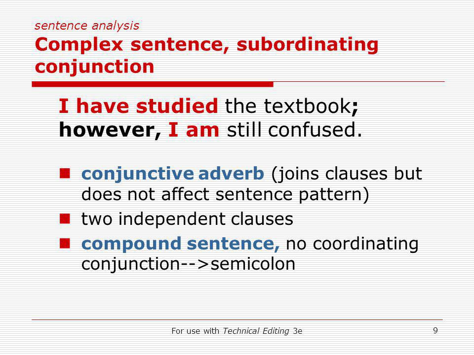 For use with Technical Editing 3e 9 sentence analysis Complex sentence, subordinating conjunction I have studied the textbook; however, I am still confused.