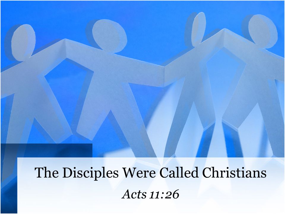 The Disciples Were Called Christians Acts 11:26