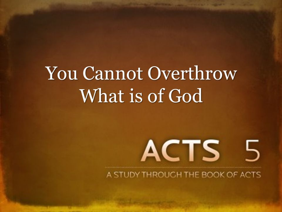 You Cannot Overthrow What is of God
